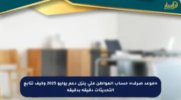 «موعد صرف» حساب المواطن متى ينزل دعم يوليو 2025 وكيف تتابع التحديثات دقيقة بدقيقة